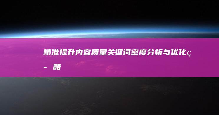 精准提升内容质量：关键词密度分析与优化策略