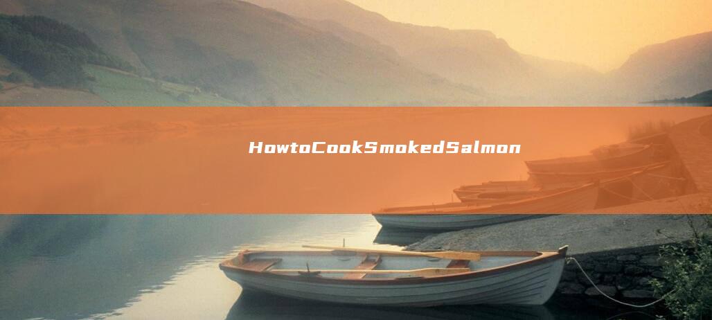 How to Cook Smoked Salmon